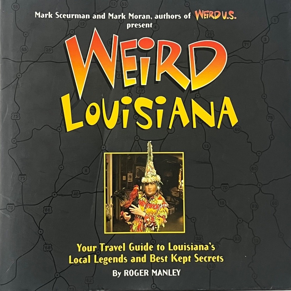 Weird Louisiana Travel Guide Local Legends Best Kept Secrets Roger Manley